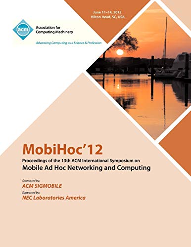 Mobihoc 12 Proceedings Of The 13th Acm International Symposium On Mobile Ad Hoc  [Paperback]