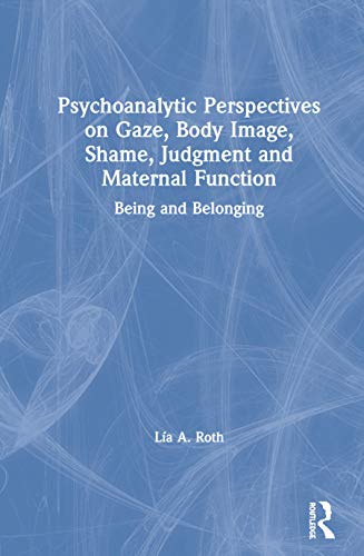 Psychoanalytic Perspectives on Gaze, Body Image, Shame, Judgment and Maternal Fu [Hardcover]