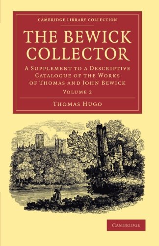 The Bewick Collector A Supplement to a Descriptive Catalogue of the Works of Th [Paperback]
