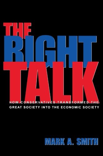 The Right Talk How Conservatives Transformed the Great Society into the Economi [Paperback]