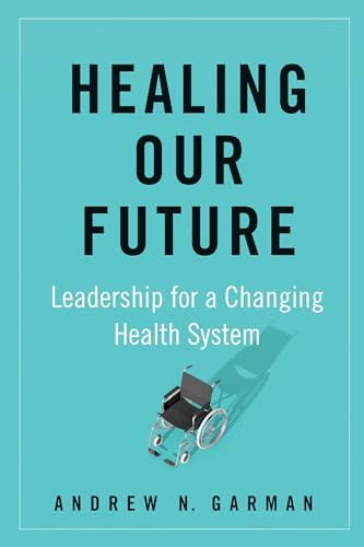 Healing Our Future Leadership for a Changing Health System [Hardcover]