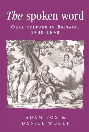 The spoken word Oral culture in Britain, 1500-1850 [Paperback]