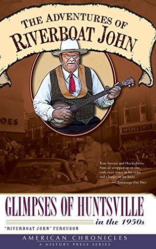 Adventures of Riverboat John  Glimpses of Huntsville in The 1950s [Hardcover]