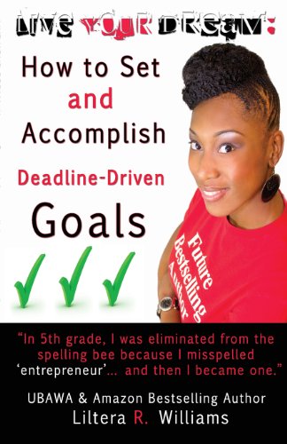 Live Your Dream How To Set And Accomplish Deadline-Driven Goals [Paperback]