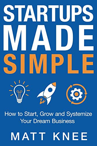 Startups Made Simple  How to Start, Grow and Systemize Your Dream Business [Paperback]
