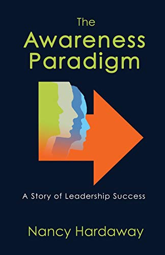 The Awareness Paradigm A Story Of Leadership Success [Paperback]