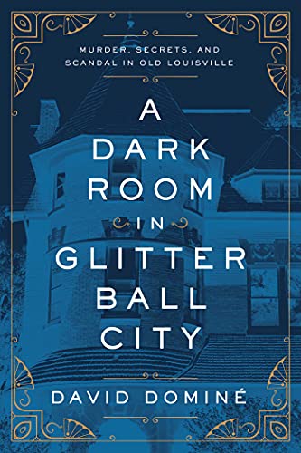 A Dark Room in Glitter Ball City Murder, Secrets, and Scandal in Old Louisville [Paperback]