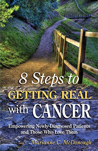 8 Steps To Getting Real With Cancer Empowering Newly-Diagnosed Patients And Tho [Paperback]
