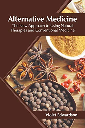 Alternative Medicine The New Approach to Using Natural Therapies and Convention [Hardcover]