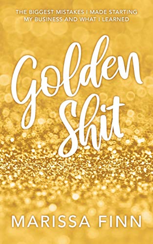Golden Shit  The Biggest Mistakes I Made Starting My Business and What I Learne [Paperback]