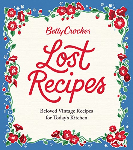 Betty Crocker Lost Recipes Beloved Vintage Recipes for Today's Kitchen [Hardcover]