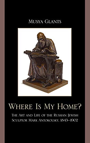 Where Is My Home The Art and Life of the Russian-Jewish Sculptor Mark Antokols [Hardcover]
