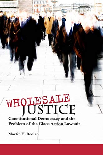 Wholesale Justice Constitutional Democracy and the Problem of the Class Action  [Hardcover]