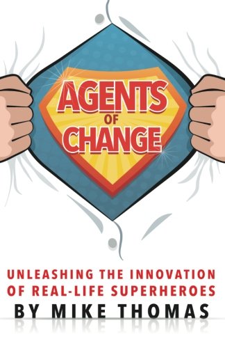 Agents Of Change Unleashing The Innovation Of Real-Life Superheroes [Paperback]