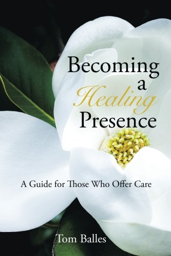 Becoming A Healing Presence A Guide For Those Who Offer Care [Paperback]