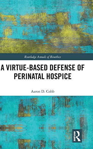 A Virtue-Based Defense of Perinatal Hospice [Hardcover]
