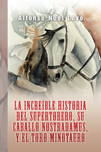 Increble Historia Del Supertorero, Su Caballo Nostradamus y el Toro Minotauro [Paperback]