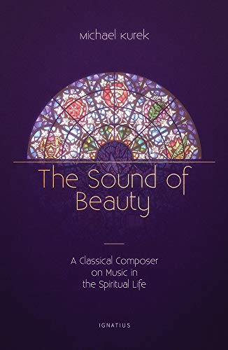 The Sound of Beauty A Classical Composer on Music in the Spiritual Life [Paperback]