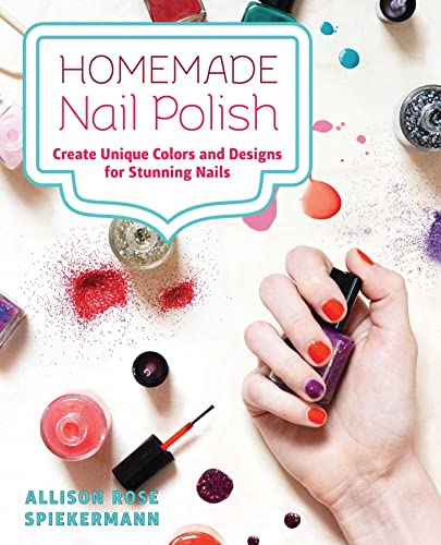 Homemade Nail Polish Create Unique Colors and Designs For Eye-Catching Nails [Paperback]
