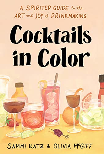 Cocktails in Color A Spirited Guide to the Art and Joy of Drinkmaking [Hardcover]