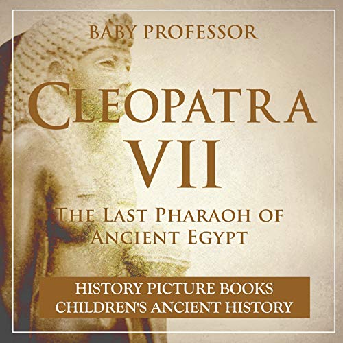 Cleopatra VII  The Last Pharaoh of Ancient Egypt - History Picture Books Childr [Paperback]