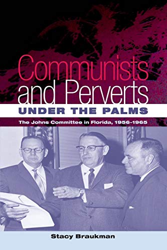 Communists And Perverts Under The Palms The Johns Committee In Florida, 1956-19 [Paperback]