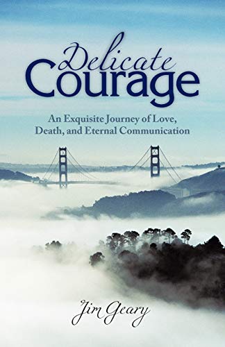 Delicate Courage An Exquisite Journey Of Love, Death, And Eternal Communication [Paperback]