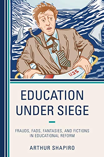 Education Under Siege Frauds, Fads, Fantasies and Fictions in Educational Refor [Paperback]