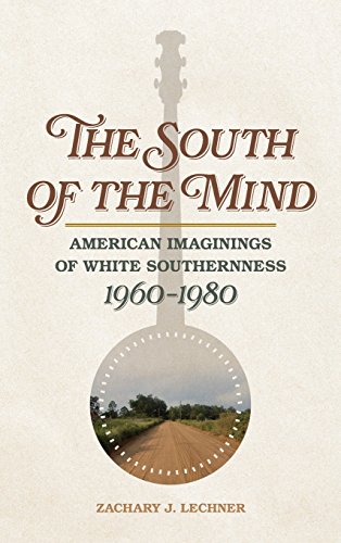 The South of the Mind American Imaginings of White Southernness, 1960&8211198 [Hardcover]