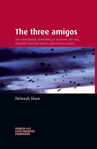 The three amigos The transnational filmmaking of Guillermo del Toro, Alejandro  [Paperback]