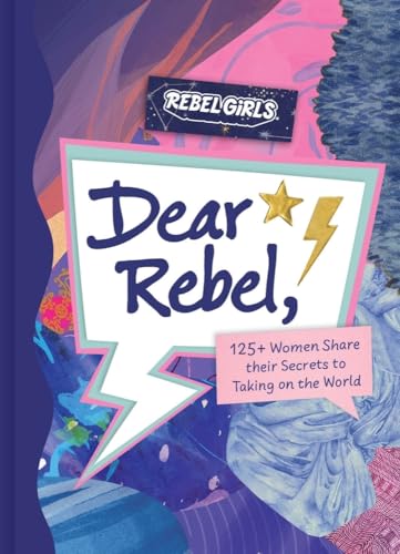Dear Rebel 145 Women Share Their Best Advice for the Girls of Today [Hardcover]