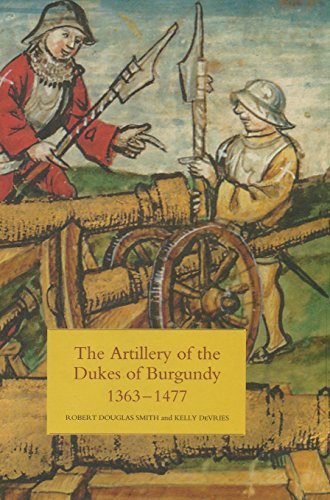 The Artillery Of The Dukes Of Burgundy, 1363-1477 (armour And Weapons) [Hardcover]