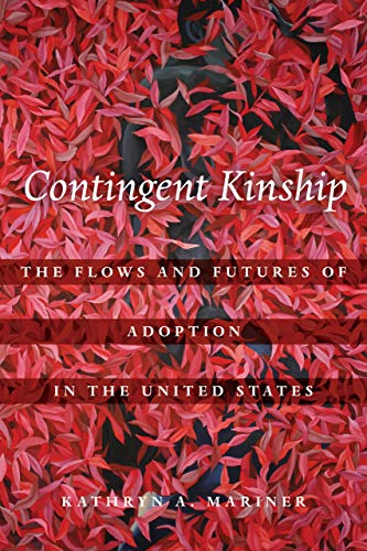 Contingent Kinship The Flows and Futures of Adoption in the United States [Hardcover]