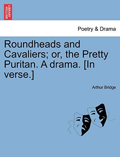 Roundheads and Cavaliers or, the Pretty Puritan a Drama [in Verse ] [Paperback]