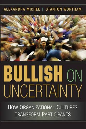 Bullish on Uncertainty How Organizational Cultures Transform Participants [Paperback]