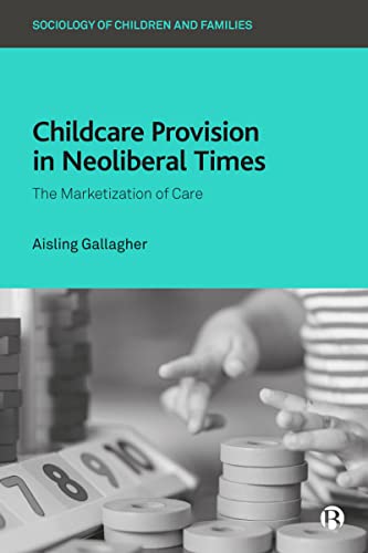 Childcare Provision in Neoliberal Times The Marketization of Care [Hardcover]