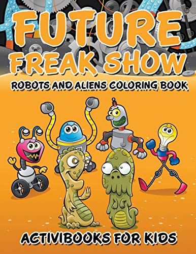 Future Freak Show  Robots and Aliens Coloring Book [Paperback]
