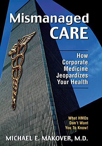 Mismanaged Care How Corporate Medicine Jeopardizes Your Health [Hardcover]