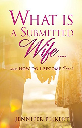 What Is A Submitted Wife......And How Do I Become One [Paperback]