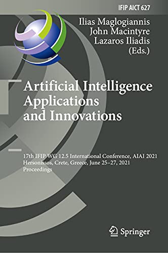 Artificial Intelligence Applications and Innovations 17th IFIP WG 12.5 Internat [Hardcover]