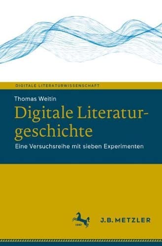 Digitale Literaturgeschichte Eine Versuchsreihe mit sieben Experimenten [Paperback]