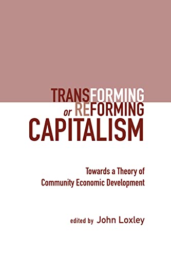 Transforming or Reforming Capitalism Towards a Theory of Community Economic Dev [Paperback]