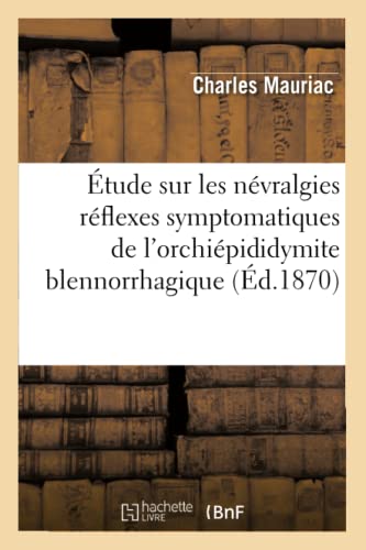 Etude Sur les Nevralgies Reflexes Symptomatiques de l'Orchiepididymite Blennorrh [Paperback]