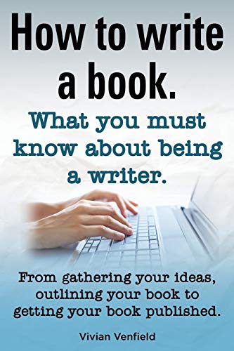 How To Write A Book Or How To Write A Novel. Writing A Book Made Easy. What You  [Paperback]