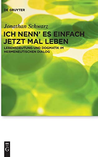Ich Nenn' Es Einfach Jetzt Mal Leben  Lebensdeutung und Dogmatik Im Hermeneutis [Hardcover]