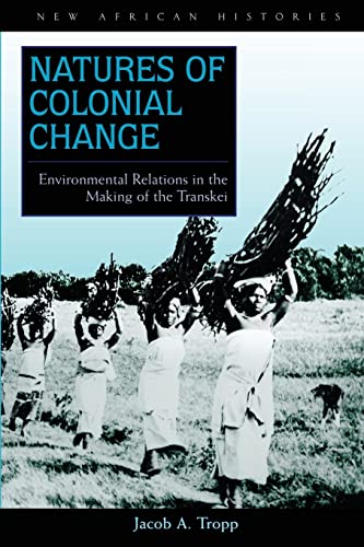 Natures of Colonial Change Environmental Relations in the Making of the Transke [Paperback]