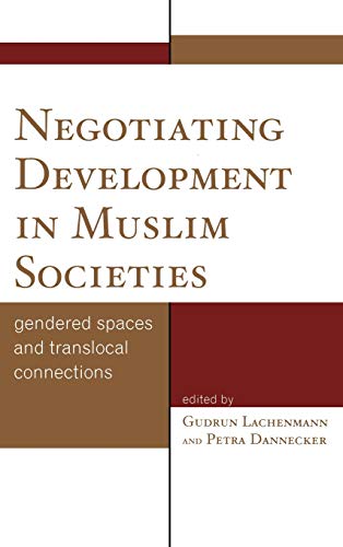 Negotiating Development in Muslim Societies Gendered Spaces and Translocal Conn [Hardcover]