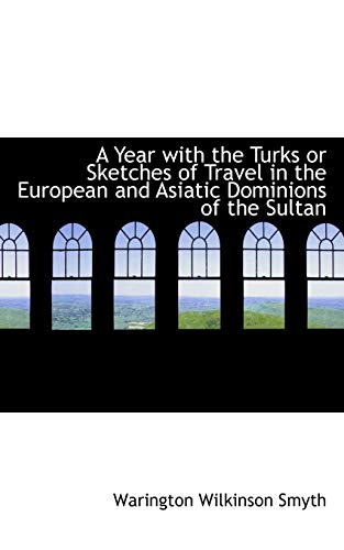 Year with the Turks or Sketches of Travel in the European and Asiatic Dominions  [Paperback]