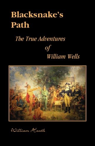 Blacksnake's Path The True Adventures Of William Wells [Paperback]