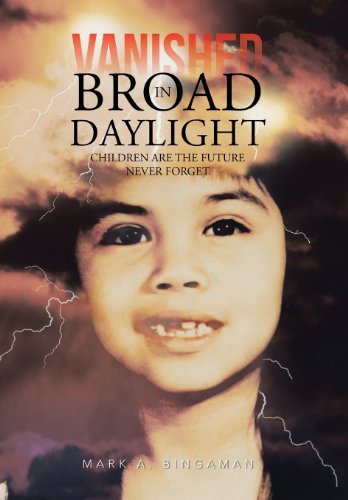 Vanished in Broad Daylight  Children Are the Future Never Forget [Hardcover]